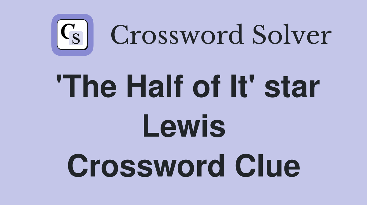 'The Half of It' star Lewis Crossword Clue