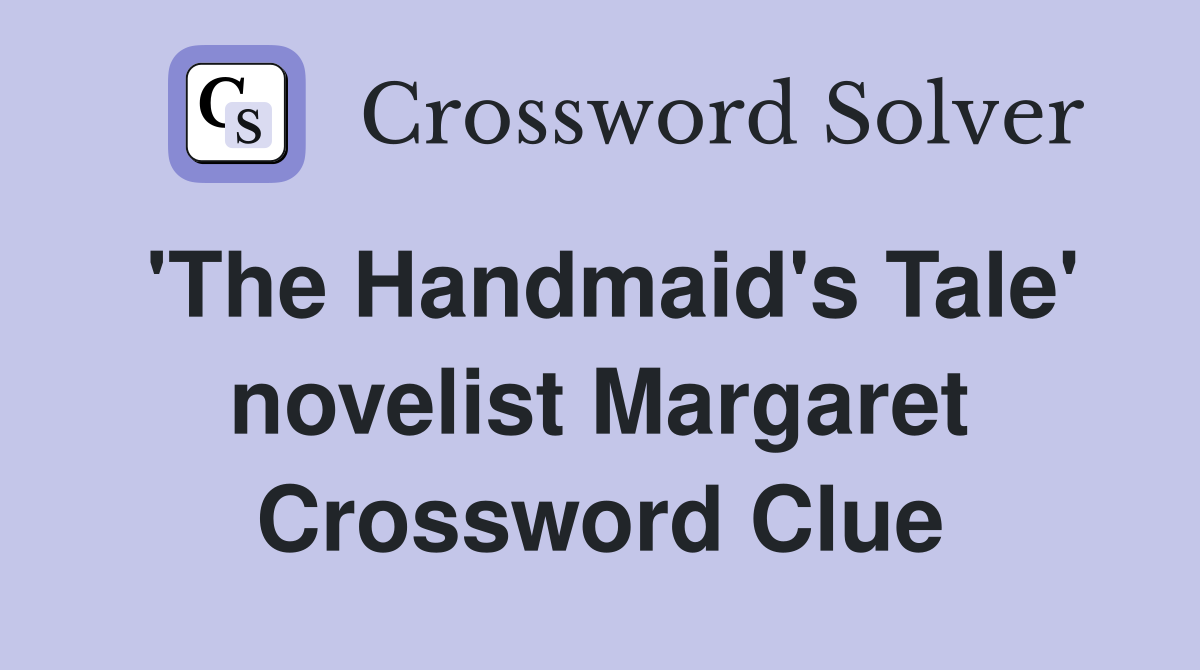 'The Handmaid's Tale' novelist Margaret Crossword Clue