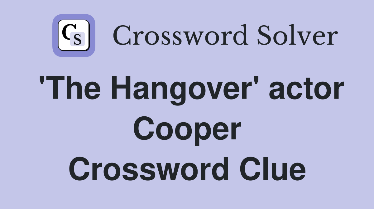'The Hangover' actor Cooper Crossword Clue