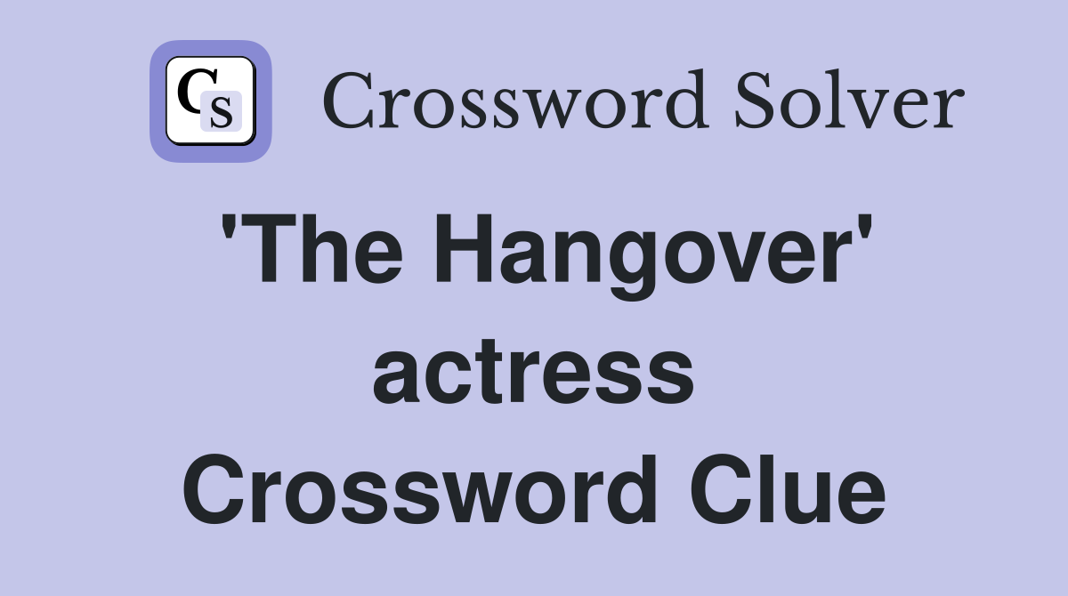 'The Hangover' actress Crossword Clue