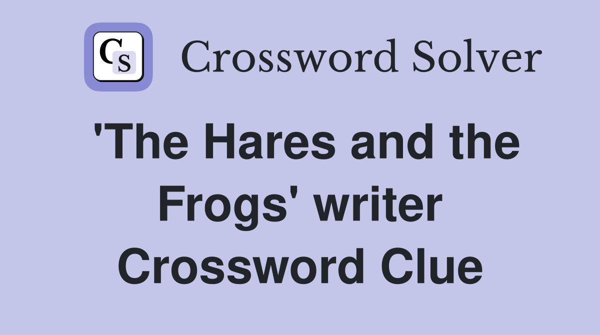 'The Hares and the Frogs' writer Crossword Clue