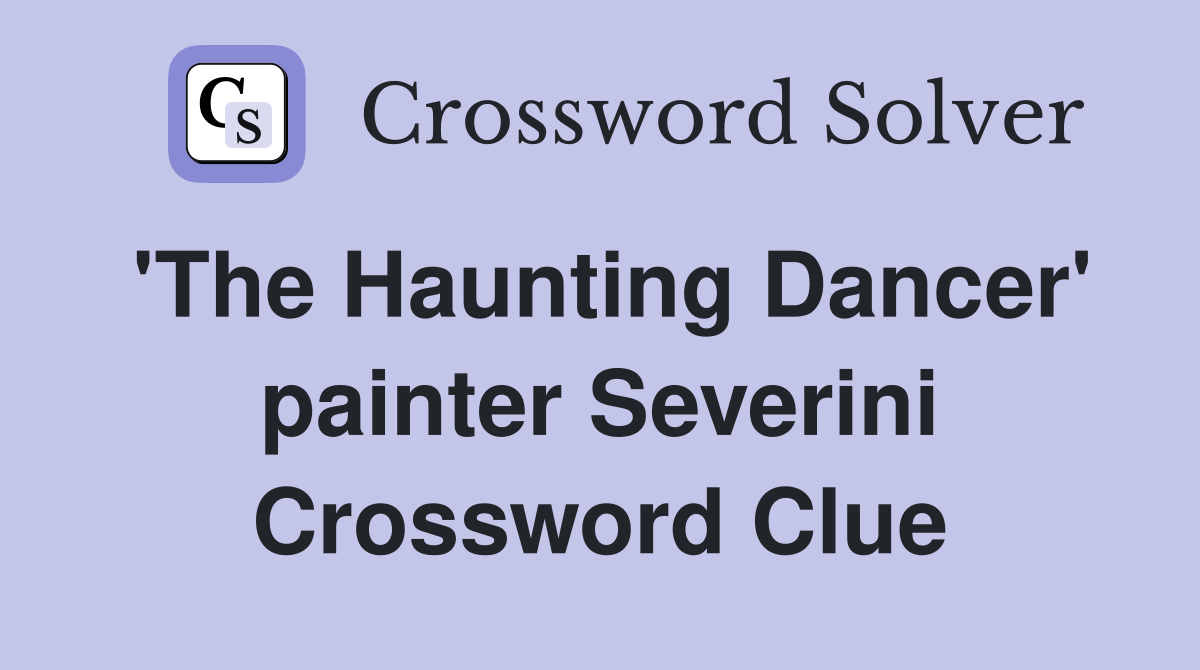 'The Haunting Dancer' painter Severini Crossword Clue