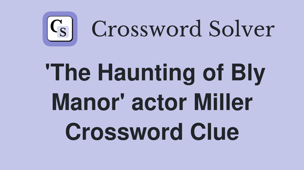 'The Haunting of Bly Manor' actor Miller Crossword Clue