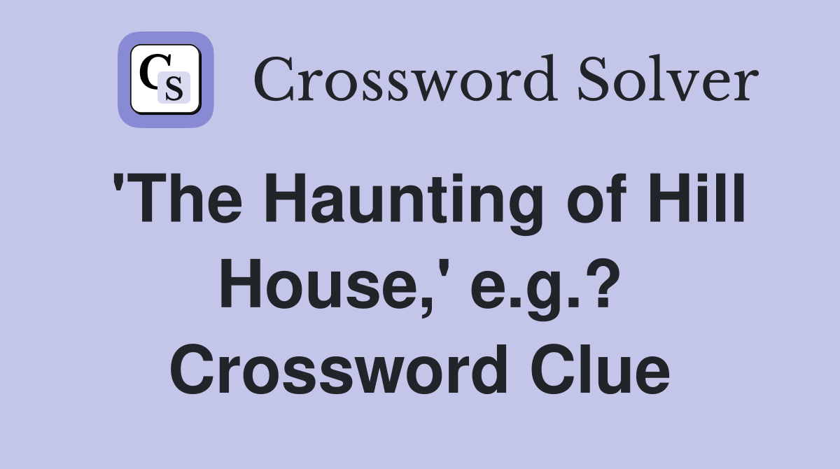 'The Haunting of Hill House,' e.g.? Crossword Clue