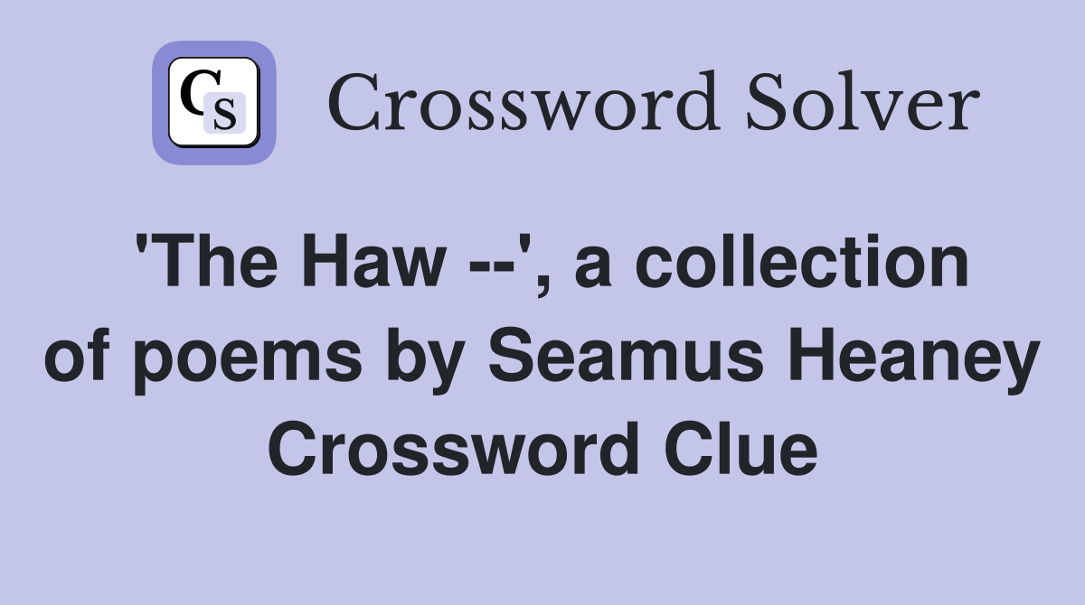 'The Haw --', a collection of poems by Seamus Heaney Crossword Clue