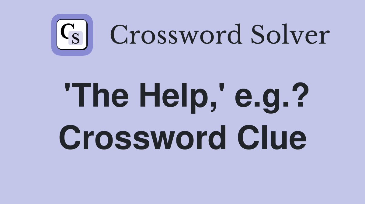 'The Help,' e.g.? Crossword Clue