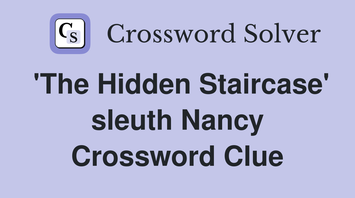 'The Hidden Staircase' sleuth Nancy Crossword Clue