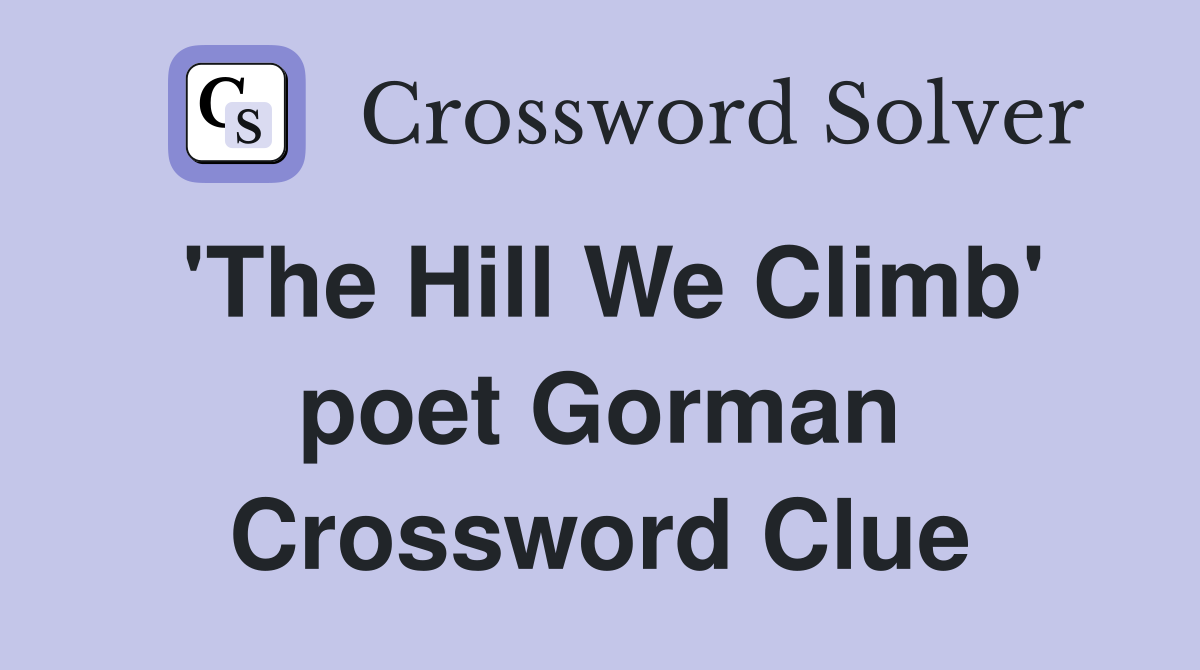 'The Hill We Climb' poet Gorman Crossword Clue