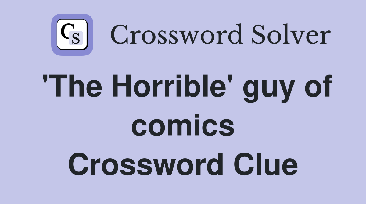 'The Horrible' guy of comics Crossword Clue
