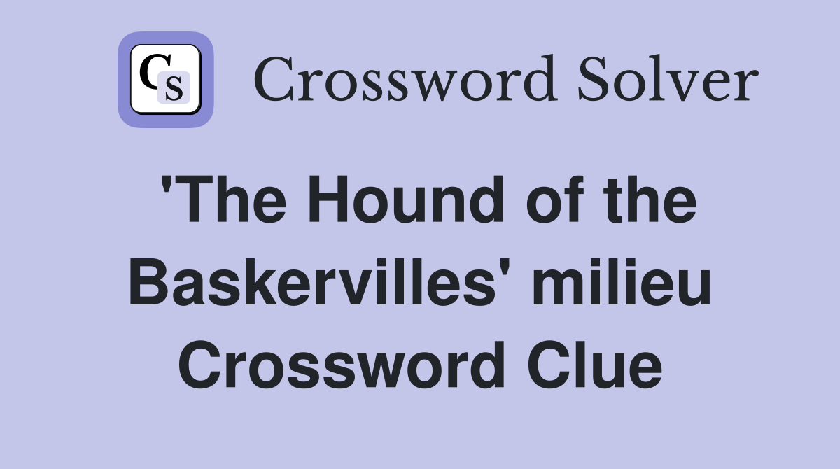 'The Hound of the Baskervilles' milieu Crossword Clue