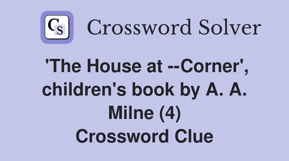 'The House at --Corner', children's book by A. A. Milne (4) Crossword Clue