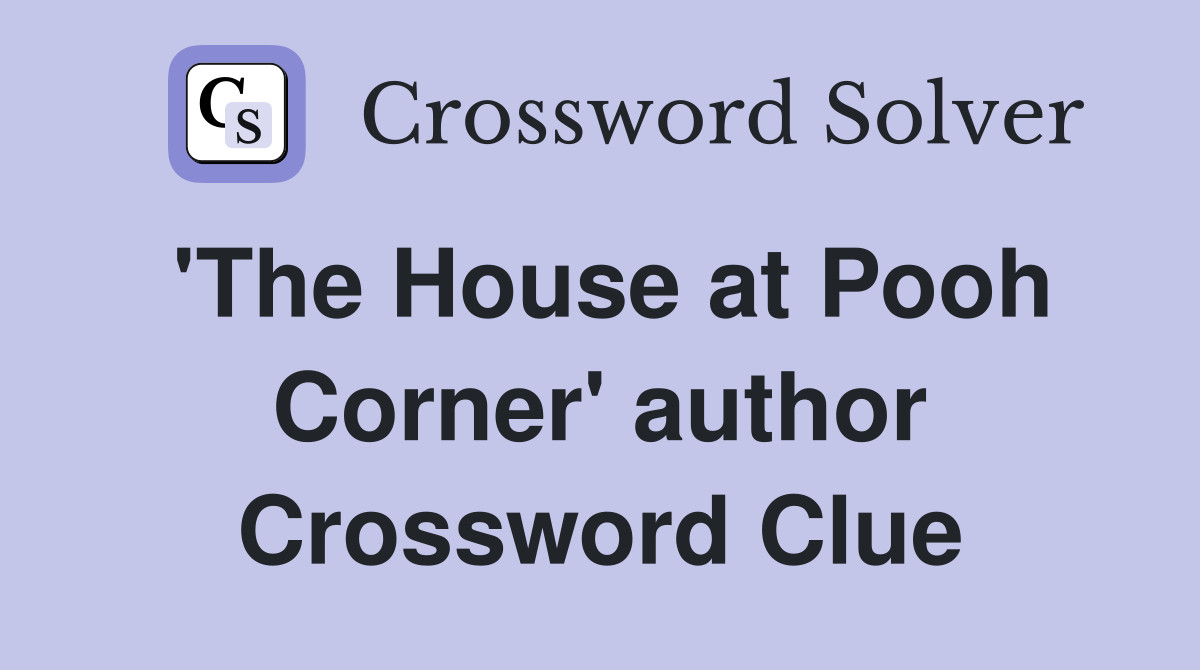 'The House at Pooh Corner' author Crossword Clue
