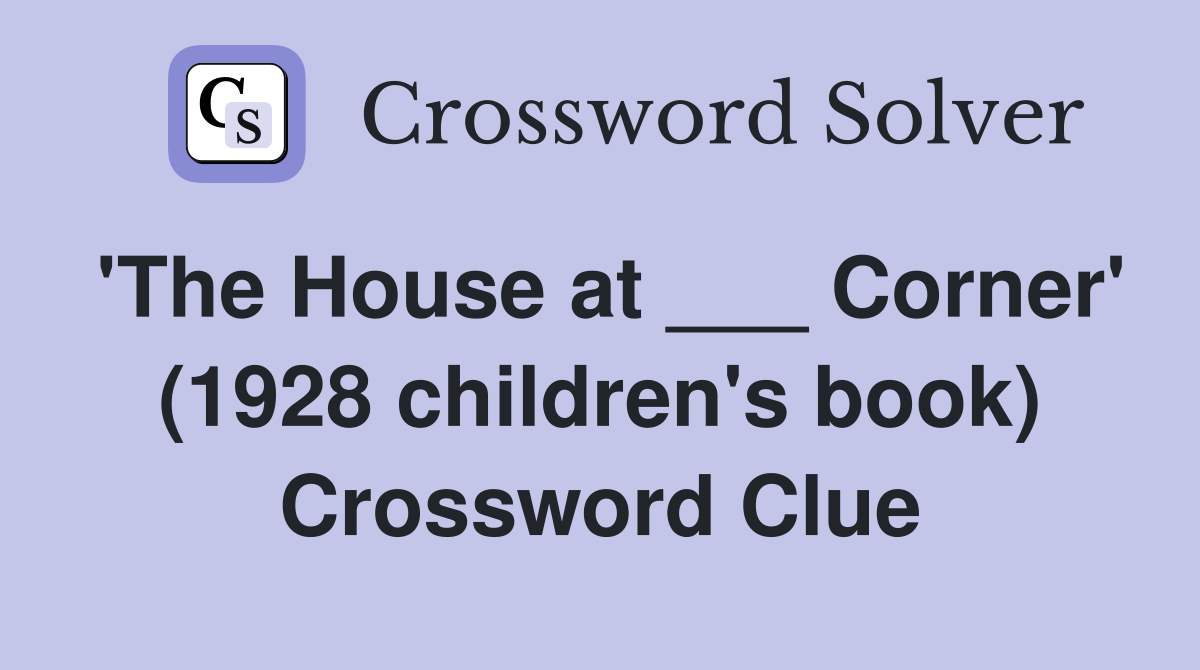 'The House at ___ Corner' (1928 children's book) Crossword Clue