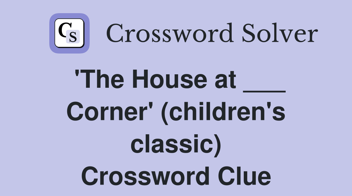 'The House at ___ Corner' (children's classic) Crossword Clue