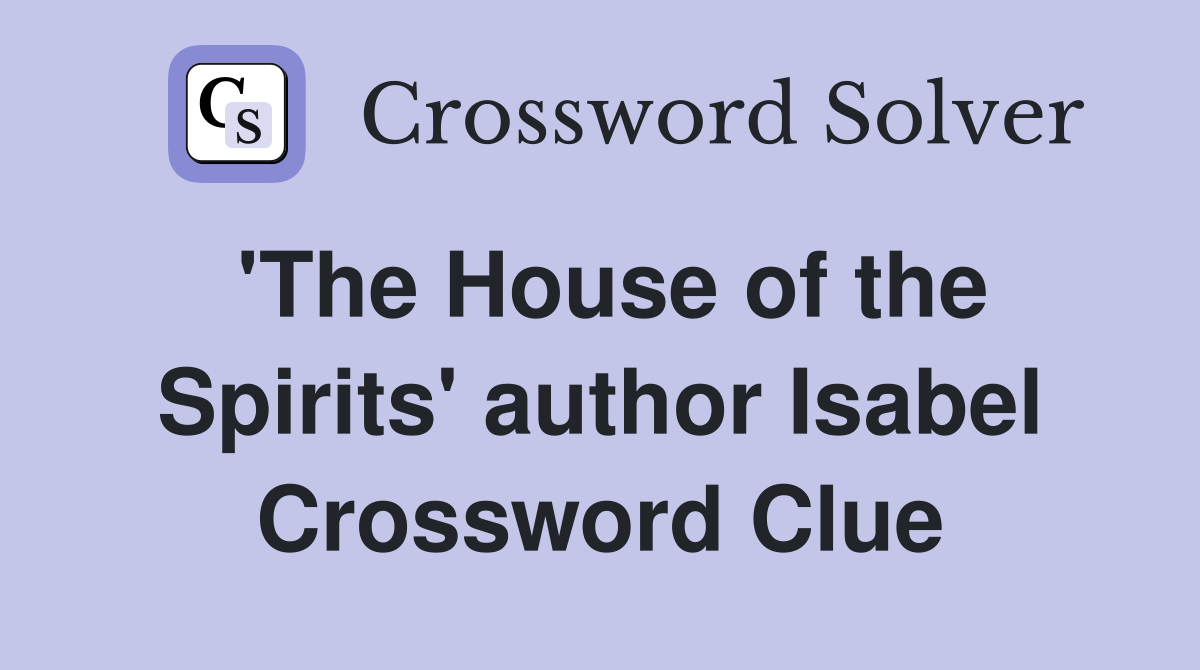 'The House of the Spirits' author Isabel Crossword Clue