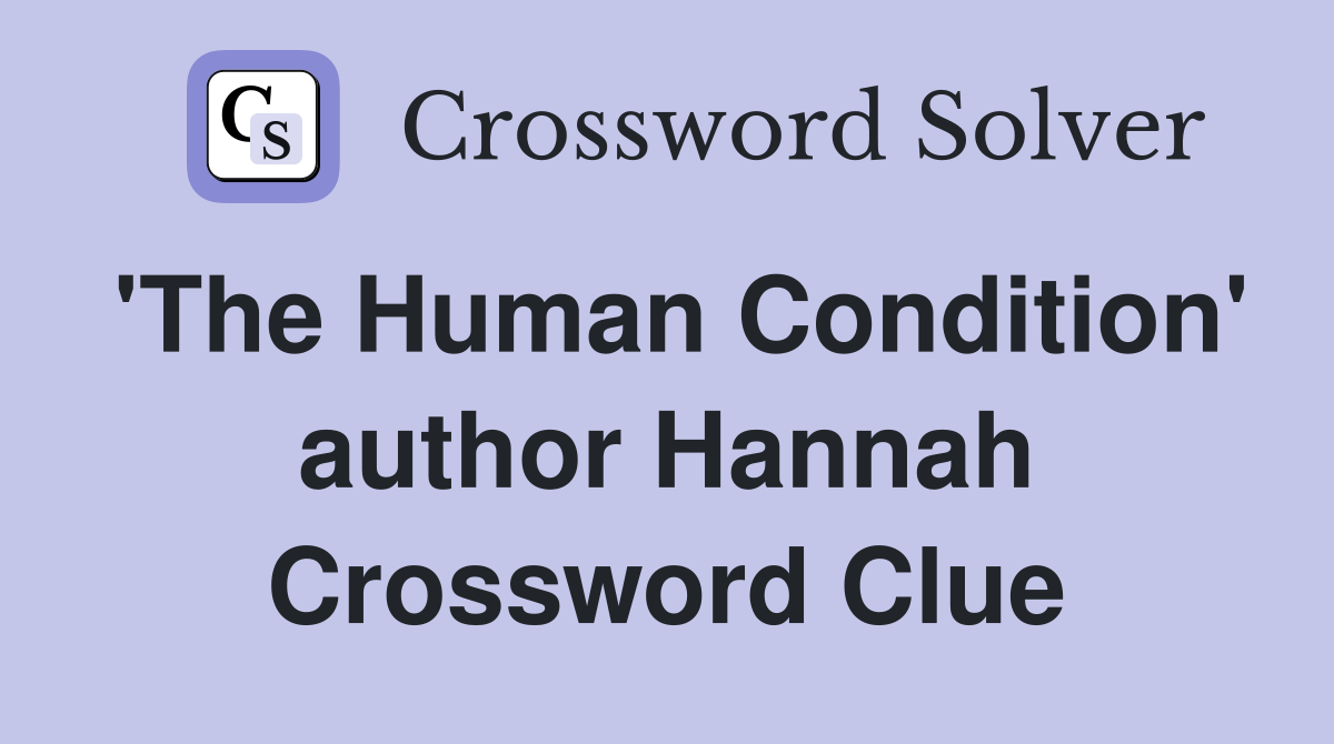 'The Human Condition' author Hannah Crossword Clue