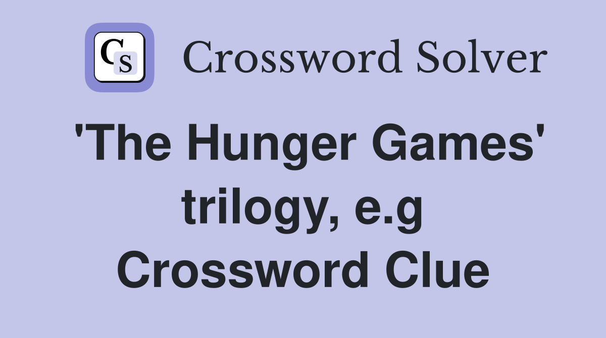 'The Hunger Games' trilogy, e.g Crossword Clue
