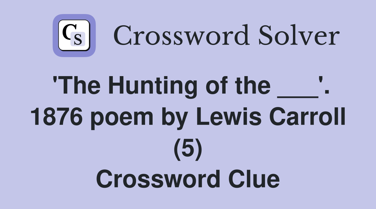 'The Hunting of the ___'. 1876 poem by Lewis Carroll (5) Crossword Clue