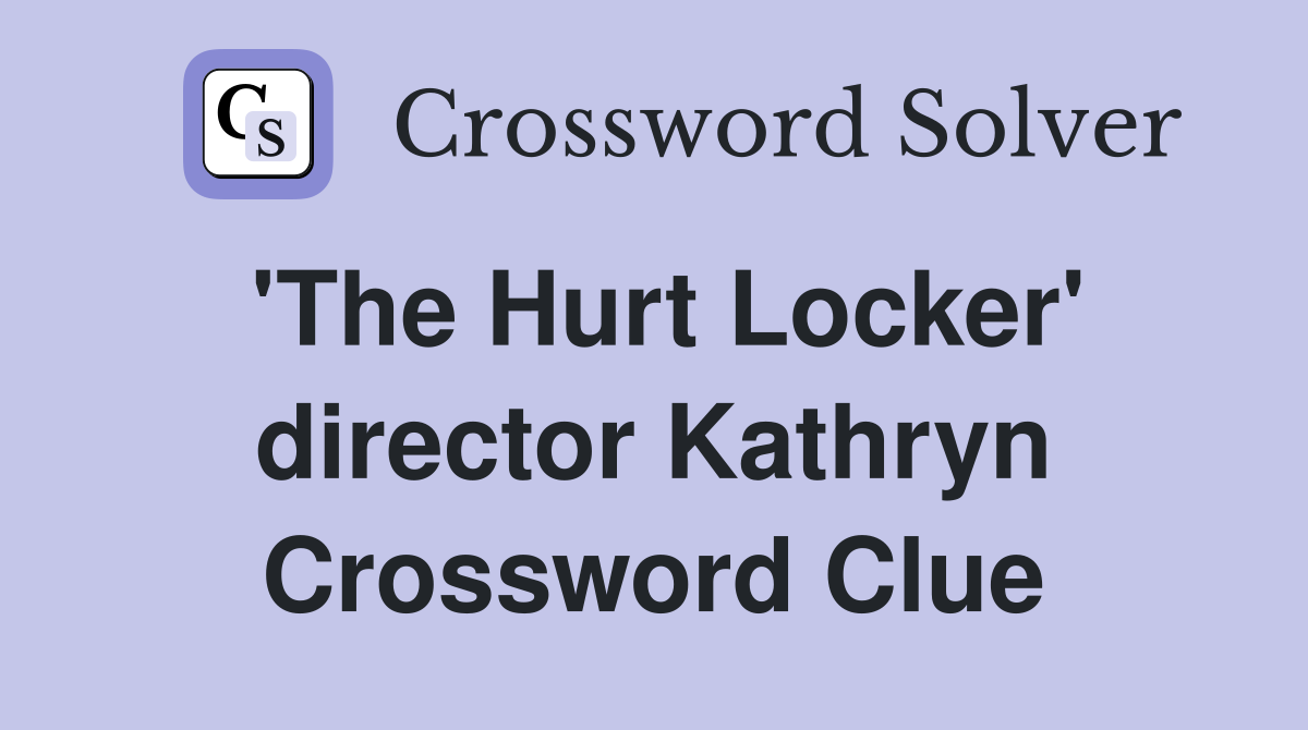 'The Hurt Locker' director Kathryn Crossword Clue