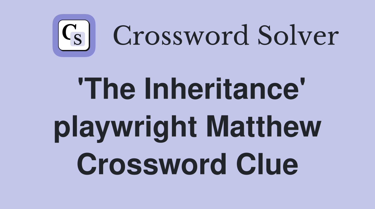 'The Inheritance' playwright Matthew Crossword Clue