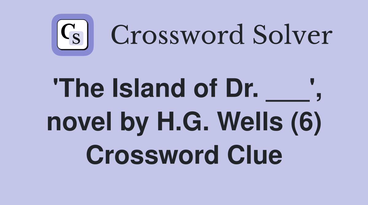 'The Island of Dr. ___', novel by H.G. Wells (6) Crossword Clue