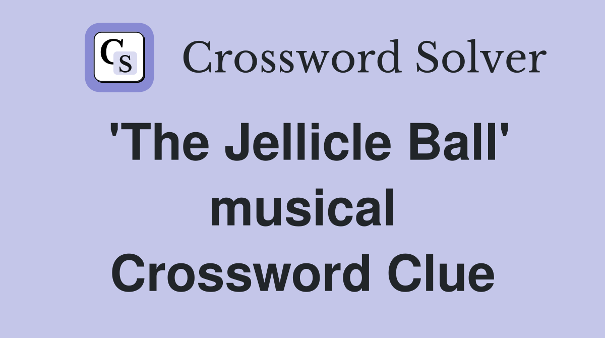 'The Jellicle Ball' musical Crossword Clue