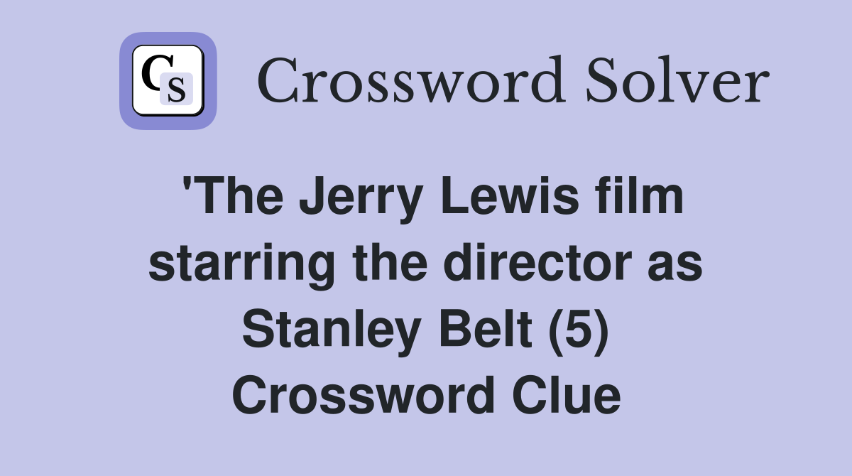 'The Jerry Lewis film starring the director as Stanley Belt (5) Crossword Clue