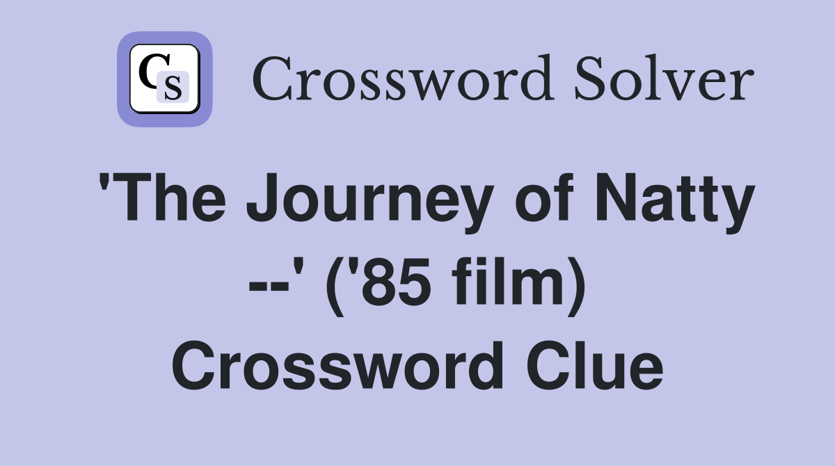 'The Journey of Natty --' ('85 film) Crossword Clue