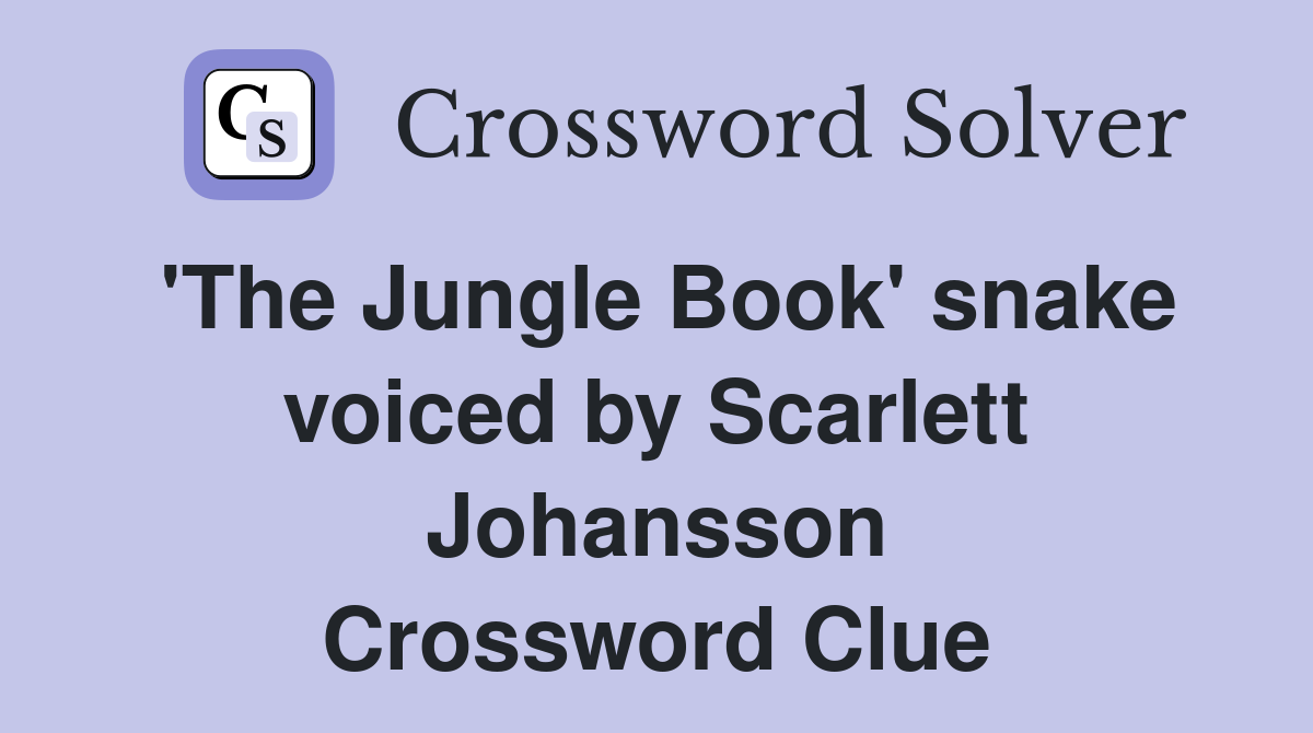 'The Jungle Book' snake voiced by Scarlett Johansson Crossword Clue