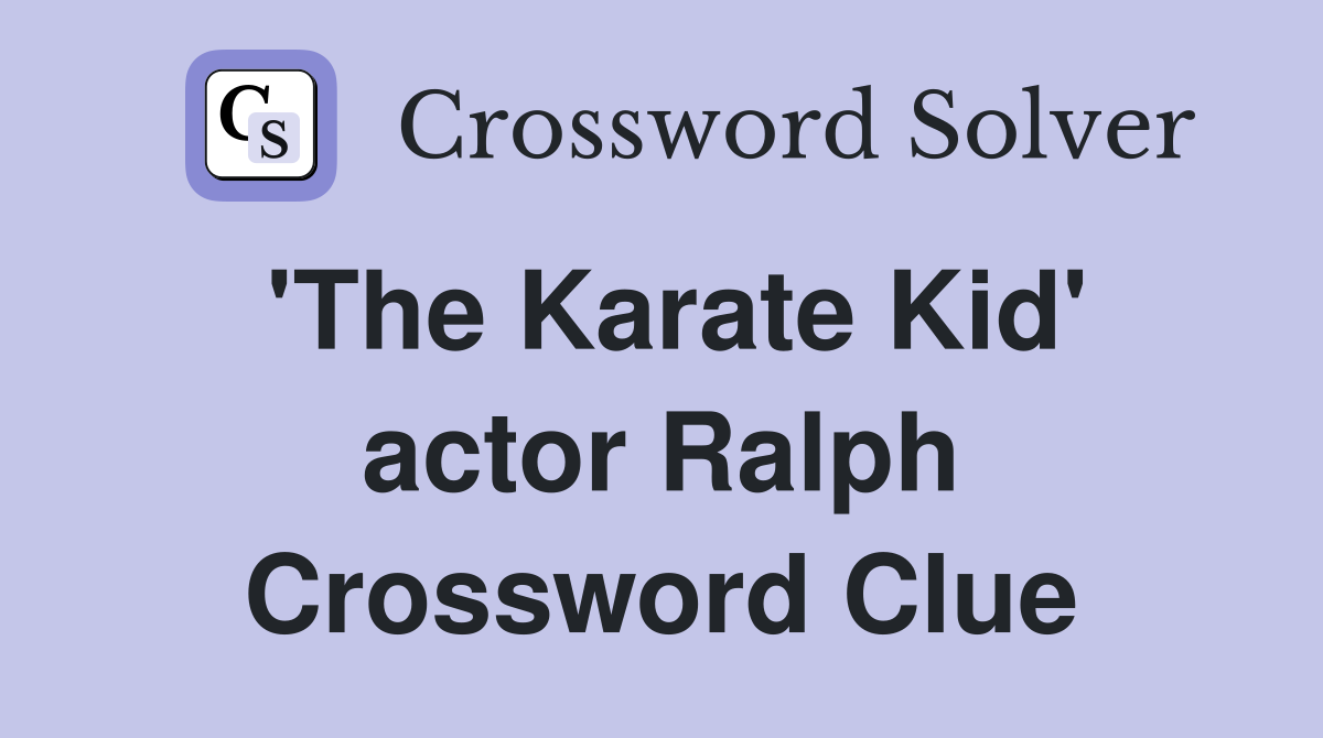 'The Karate Kid' actor Ralph Crossword Clue