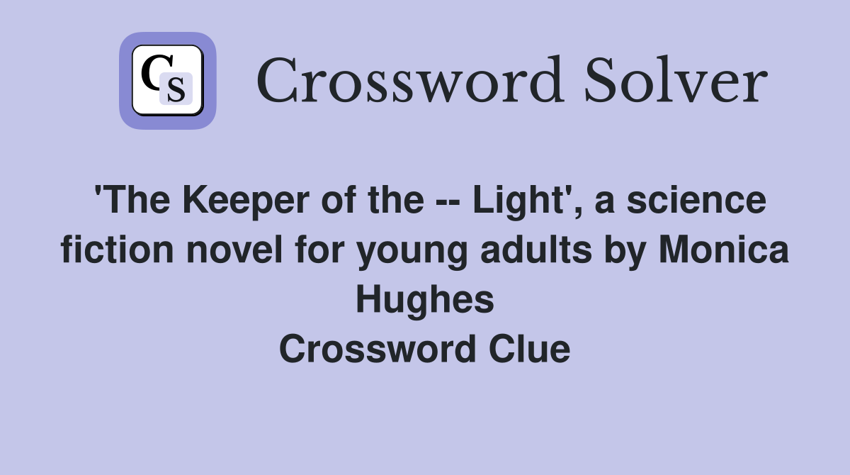 'The Keeper of the -- Light', a science fiction novel for young adults by Monica Hughes Crossword Clue
