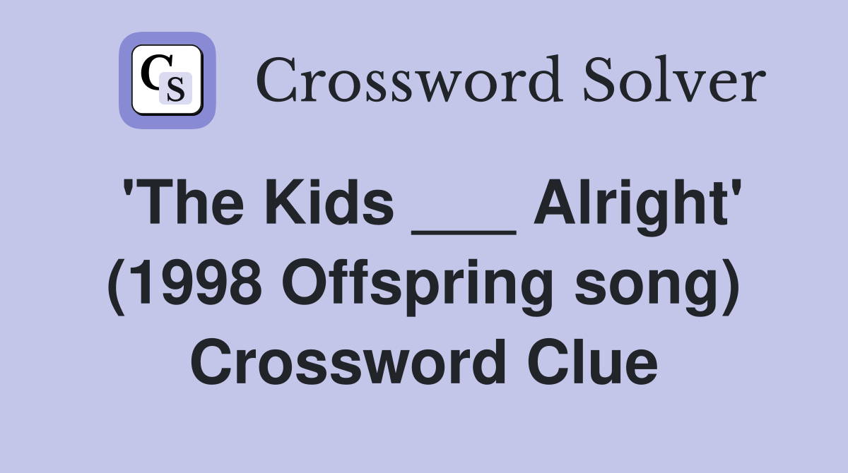 'The Kids ___ Alright' (1998 Offspring song) Crossword Clue