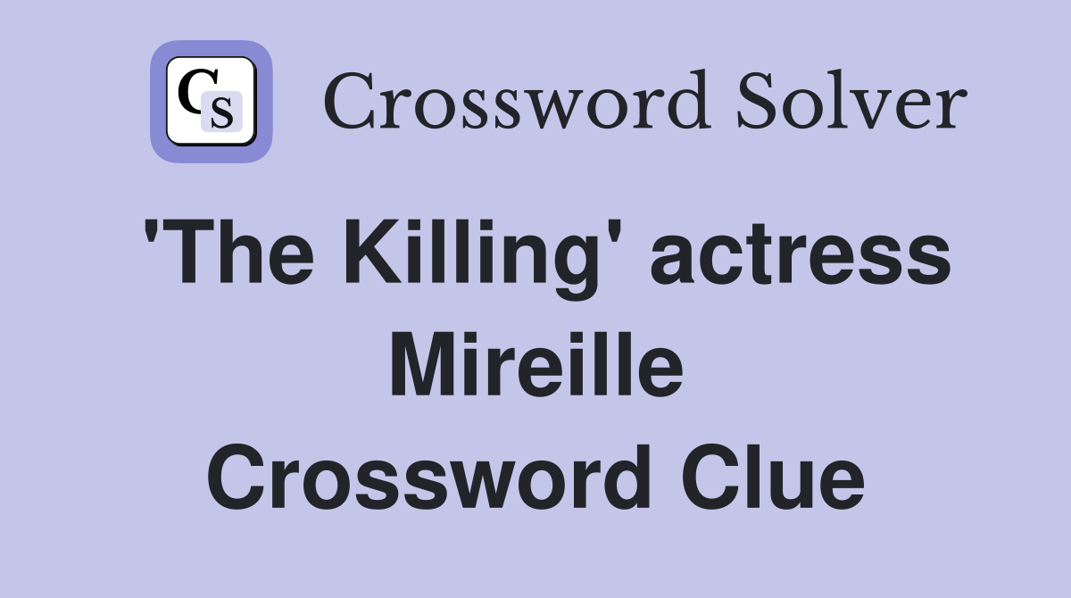 'The Killing' actress Mireille Crossword Clue
