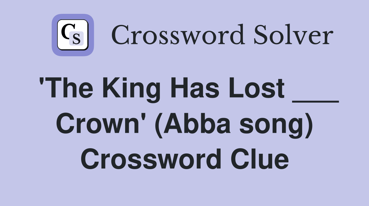 'The King Has Lost ___ Crown' (Abba song) Crossword Clue
