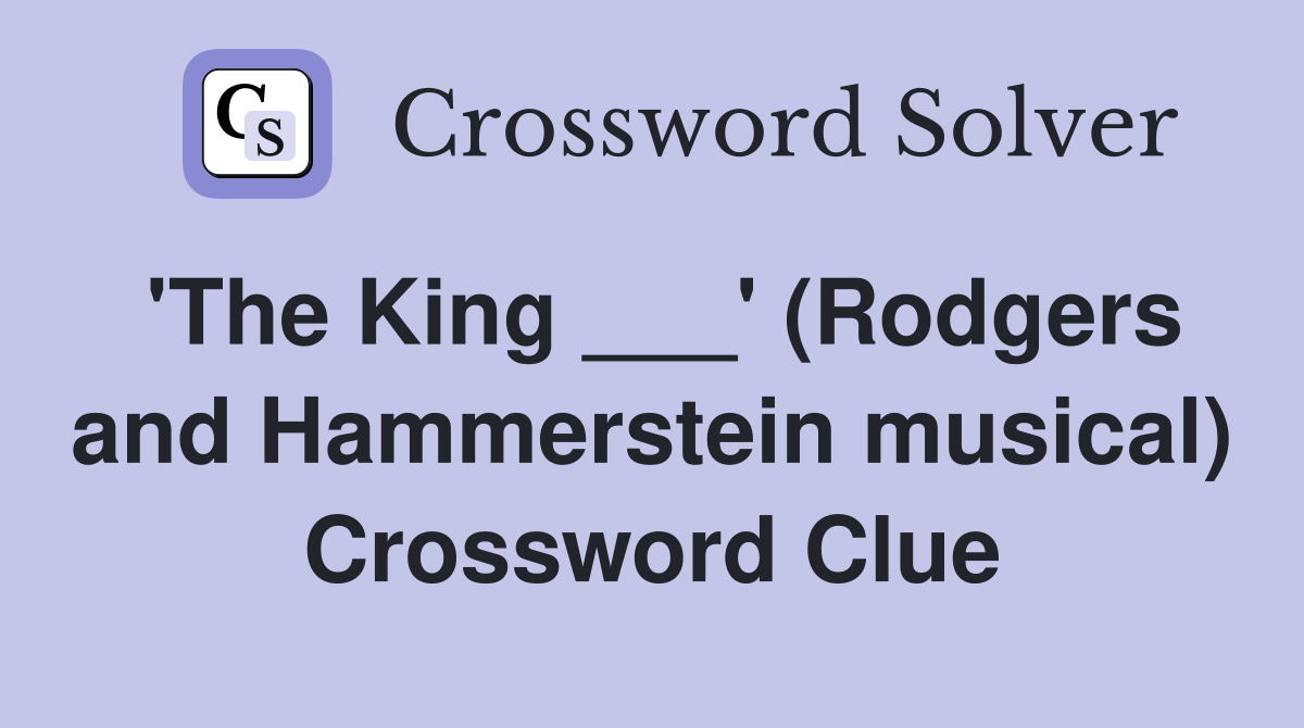 'The King ___' (Rodgers and Hammerstein musical) Crossword Clue