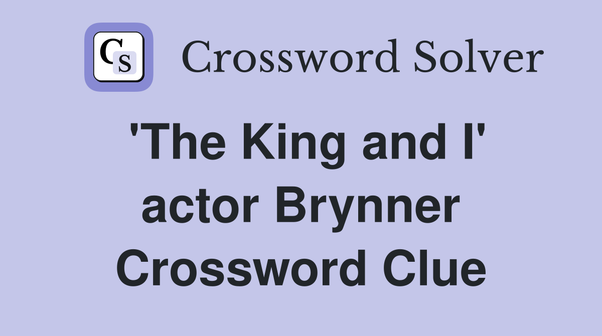 'The King and I' actor Brynner Crossword Clue
