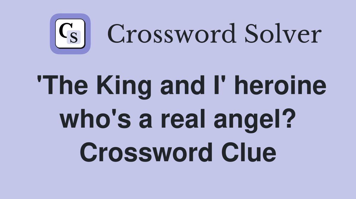 'The King and I' heroine who's a real angel? Crossword Clue