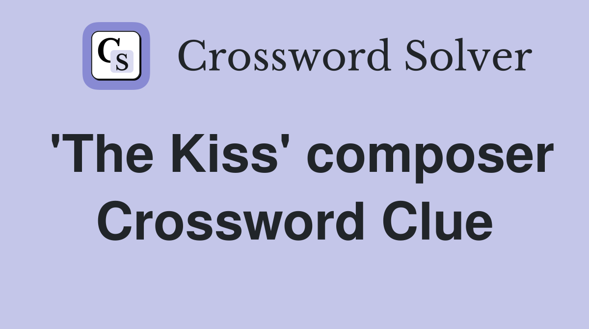 'The Kiss' composer Crossword Clue
