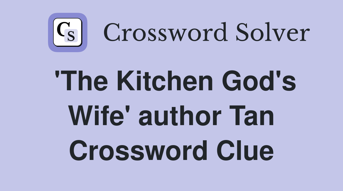'The Kitchen God's Wife' author Tan Crossword Clue
