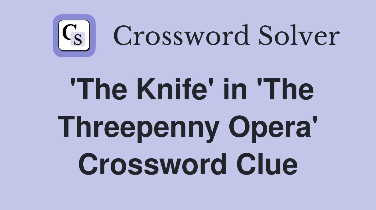 'The Knife' in 'The Threepenny Opera' Crossword Clue
