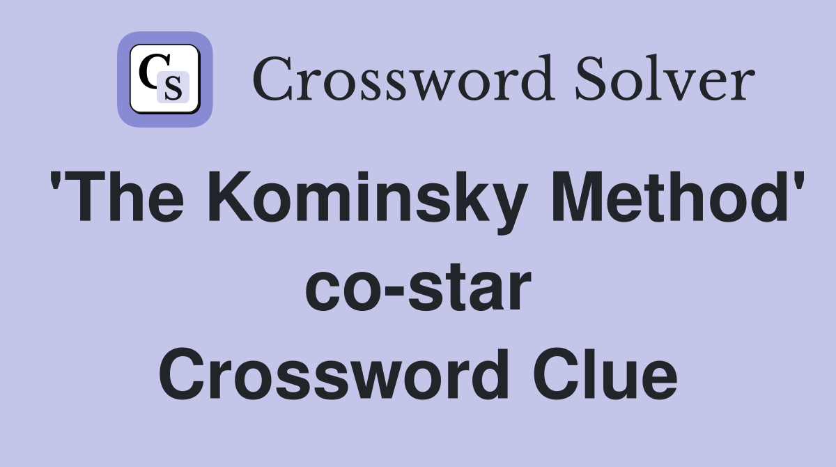'The Kominsky Method' co-star Crossword Clue