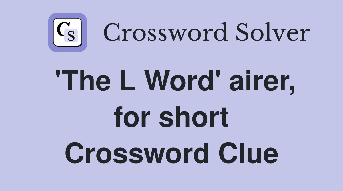 'The L Word' airer, for short Crossword Clue