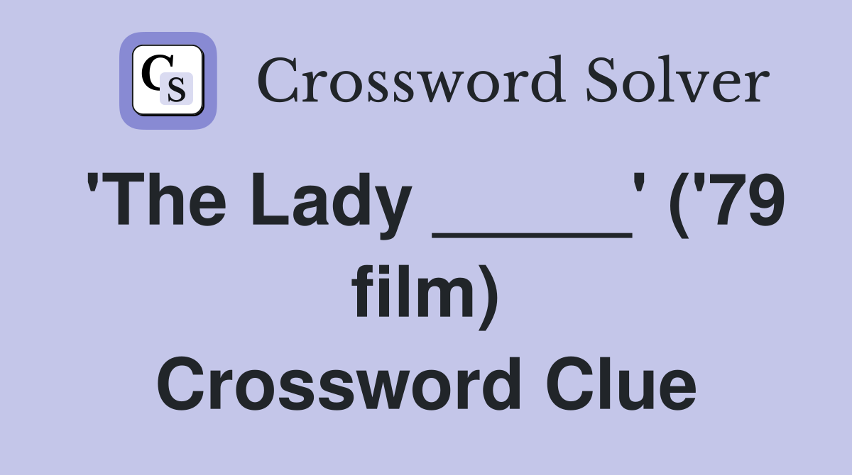 'The Lady _____' ('79 film) Crossword Clue