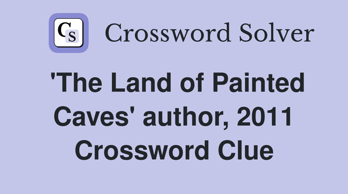 'The Land of Painted Caves' author, 2011 Crossword Clue