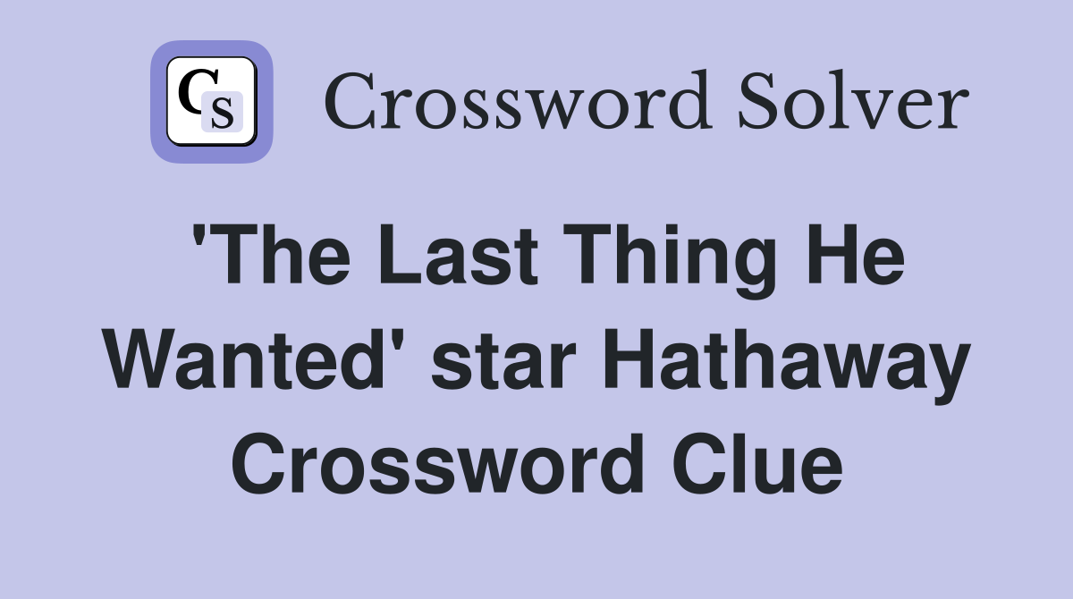 'The Last Thing He Wanted' star Hathaway Crossword Clue