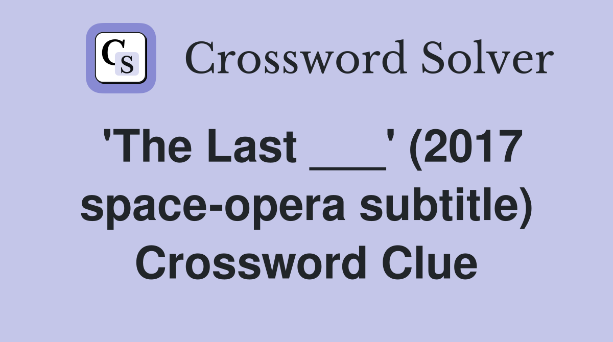 'The Last ___' (2017 space-opera subtitle) Crossword Clue