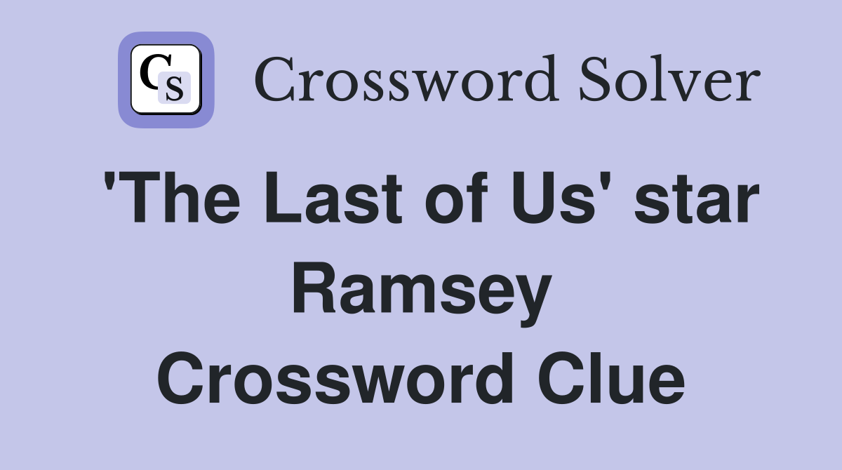 'The Last of Us' star Ramsey Crossword Clue