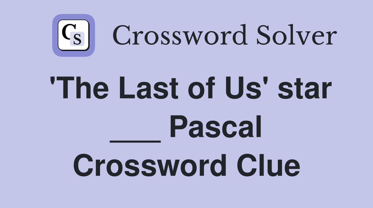 'The Last of Us' star ___ Pascal Crossword Clue