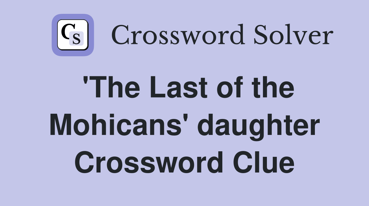 'The Last of the Mohicans' daughter Crossword Clue