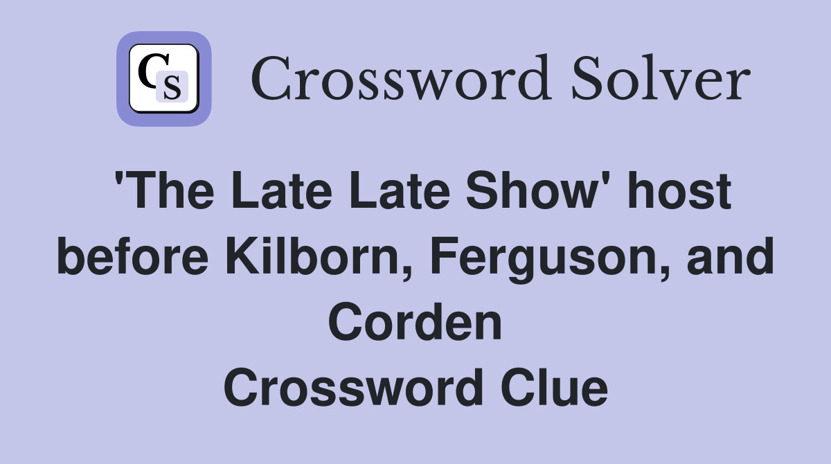 'The Late Late Show' host before Kilborn, Ferguson, and Corden Crossword Clue